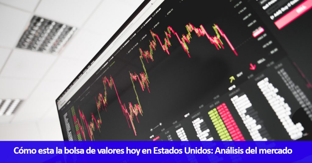 Cómo esta la bolsa de valores hoy en Estados Unidos Análisis del mercado